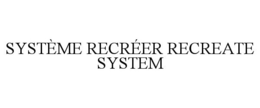 SYSTÈME RECRÉER RECREATE SYSTEM trademark