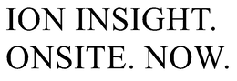 ION INSIGHT. ONSITE. NOW. trademark
