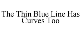THE THIN BLUE LINE HAS CURVES TOO trademark