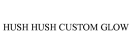 HUSH HUSH CUSTOM GLOW trademark