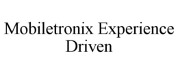 MOBILETRONIX EXPERIENCE DRIVEN trademark