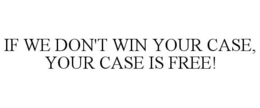 IF WE DON'T WIN YOUR CASE, YOUR CASE IS FREE! trademark