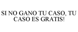 SI NO GANO TU CASO, TU CASO ES GRATIS! trademark
