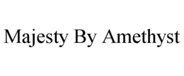 MAJESTY BY AMETHYST trademark