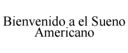 BIENVENIDO A EL SUENO AMERICANO trademark