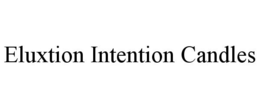 ELUXTION INTENTION CANDLES trademark