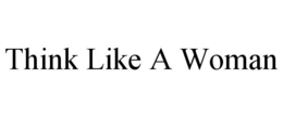 THINK LIKE A WOMAN trademark