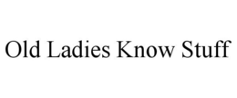 OLD LADIES KNOW STUFF trademark