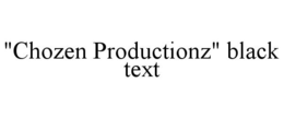"CHOZEN PRODUCTIONZ" BLACK TEXT trademark