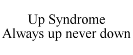 UP SYNDROME ALWAYS UP NEVER DOWN trademark