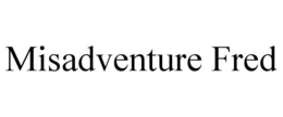 MISADVENTURE FRED trademark