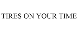 TIRES ON YOUR TIME trademark