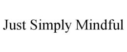 JUST SIMPLY MINDFUL trademark