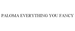 PALOMA EVERYTHING YOU FANCY trademark
