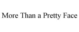 MORE THAN A PRETTY FACE trademark