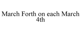 MARCH FORTH ON EACH MARCH 4TH trademark