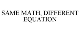 SAME MATH, DIFFERENT EQUATION trademark