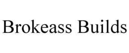 BROKEASS BUILDS trademark