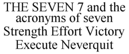 THE SEVEN 7 AND THE ACRONYMS OF SEVEN STRENGTH EFFORT VICTORY EXECUTE NEVERQUIT trademark