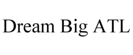 DREAM BIG ATL trademark