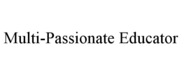 MULTI-PASSIONATE EDUCATOR trademark