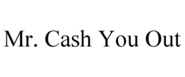 MR. CASH YOU OUT trademark