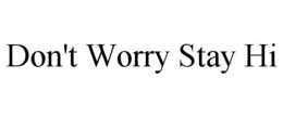 DON'T WORRY STAY HI trademark