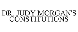 DR. JUDY MORGAN'S CONSTITUTIONS trademark