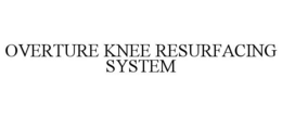 OVERTURE KNEE RESURFACING SYSTEM trademark
