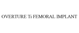 OVERTURE TI FEMORAL IMPLANT trademark