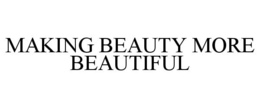 MAKING BEAUTY MORE BEAUTIFUL trademark