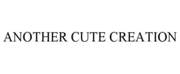 ANOTHER CUTE CREATION trademark