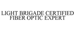 LIGHT BRIGADE CERTIFIED FIBER OPTIC EXPERT trademark