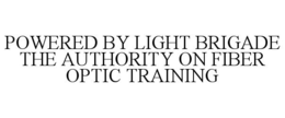 POWERED BY LIGHT BRIGADE THE AUTHORITY ON FIBER OPTIC TRAINING trademark