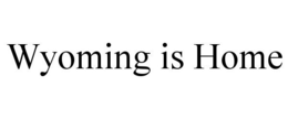 WYOMING IS HOME trademark