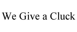 WE GIVE A CLUCK trademark
