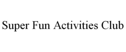 SUPER FUN ACTIVITIES CLUB trademark