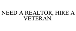 NEED A REALTOR, HIRE A VETERAN. trademark