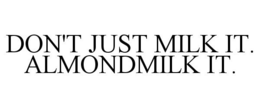 DON'T JUST MILK IT. ALMONDMILK IT. trademark