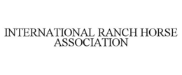 INTERNATIONAL RANCH HORSE ASSOCIATION trademark