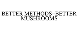 BETTER METHODS=BETTER MUSHROOMS trademark