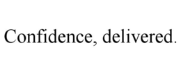 CONFIDENCE, DELIVERED. trademark