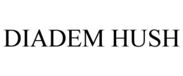 DIADEM HUSH trademark