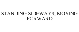 STANDING SIDEWAYS, MOVING FORWARD trademark