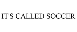 IT'S CALLED SOCCER trademark