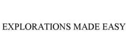 EXPLORATIONS MADE EASY trademark