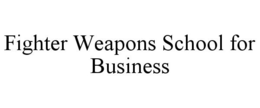 FIGHTER WEAPONS SCHOOL FOR BUSINESS trademark