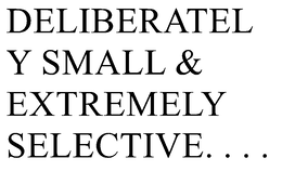 DELIBERATELY SMALL & EXTREMELY SELECTIVE. . . . trademark