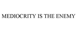 MEDIOCRITY IS THE ENEMY trademark