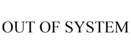 OUT OF SYSTEM trademark